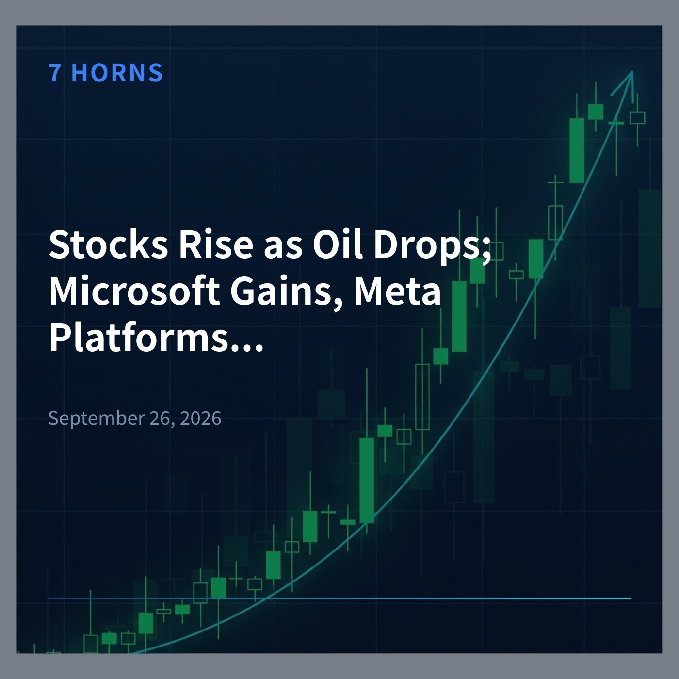 7 Horns AI — Daily Stock Market Briefing - Stocks Rise as Oil Drops; Microsoft Gains, Meta Platforms Falls 封面