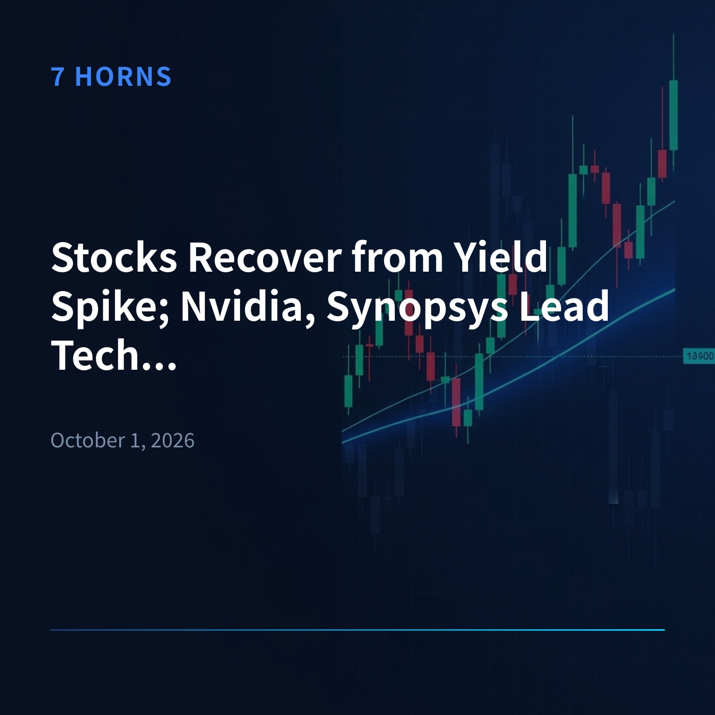 7 Horns AI — Daily Stock Market Briefing - Stocks Recover from Yield Spike; Nvidia, Synopsys Lead Tech Gains 封面